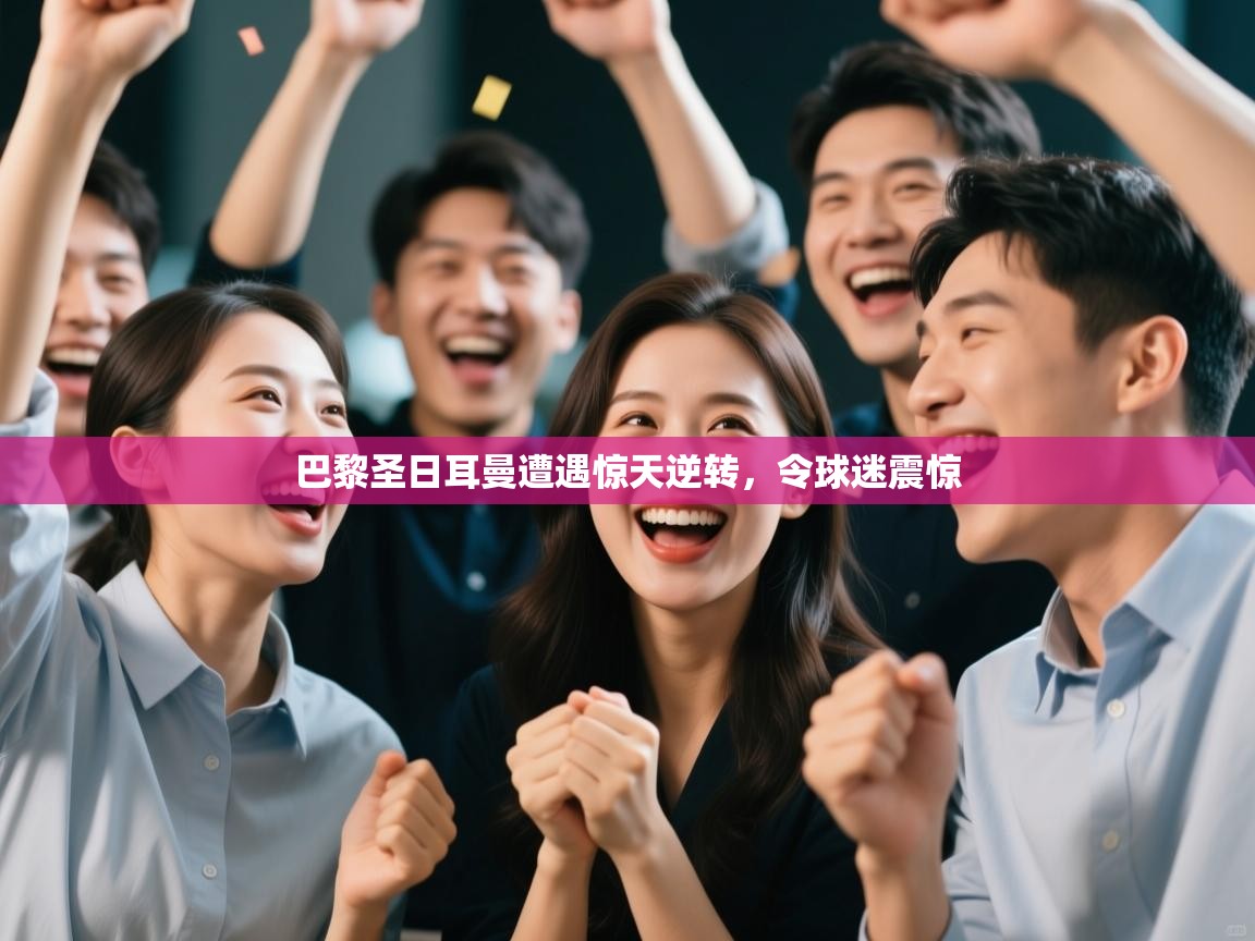 巴黎圣日耳曼遭遇惊天逆转，令球迷震惊  第1张