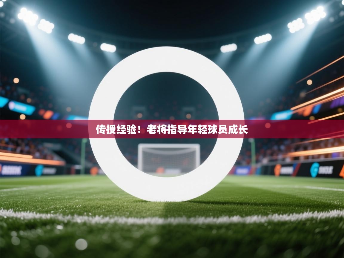 传授经验！老将指导年轻球员成长  第2张